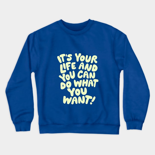 It's Your Life and You Can Do What You Want by The Motivated Type in Blue and Yellow Crewneck Sweatshirt by MotivatedType